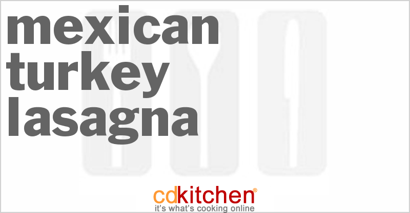 Mexican Turkey Lasagna - CDKitchen.com