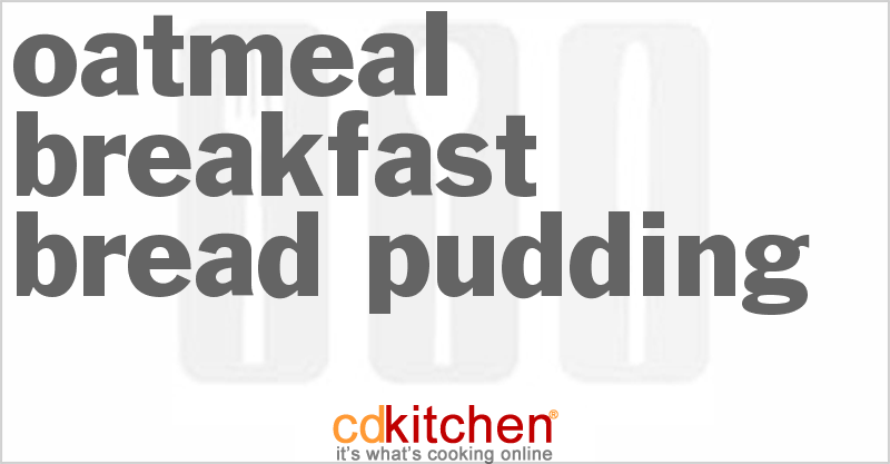 Oatmeal Breakfast Bread Pudding - CDKitchen.com