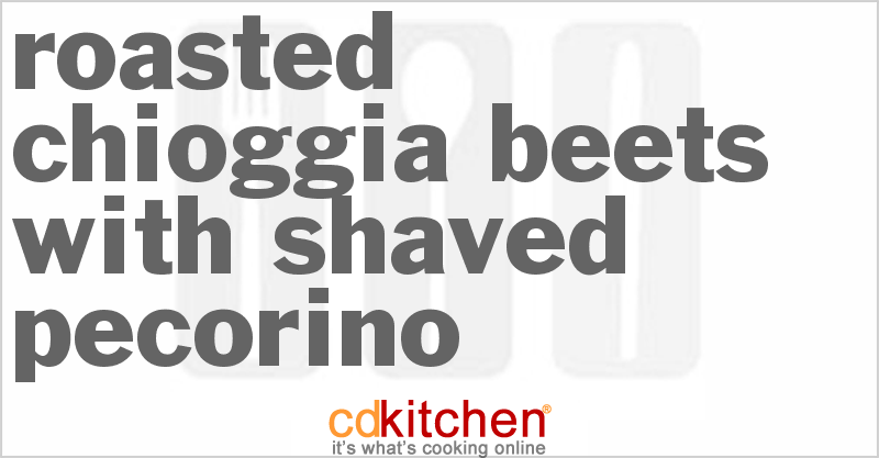 Roasted Chioggia Beets With Shaved Pecorino - CDKitchen.com
