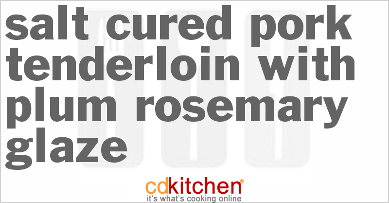 Salt Cured Pork Tenderloin with Plum-Rosemary Glaze - CDKitchen.com