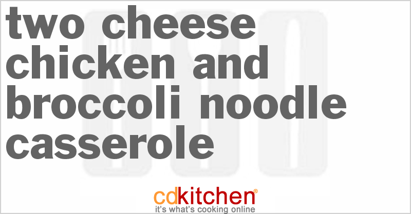 Two-Cheese Chicken And Broccoli Noodle Casserole - CDKitchen.com