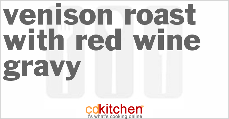 Venison Roast with Red Wine Gravy - CDKitchen.com