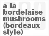 recipe for a la bordelaise mushrooms (bordeaux-style)