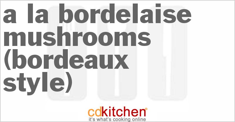 A la Bordelaise Mushrooms (Bordeaux-Style) - CDKitchen.com