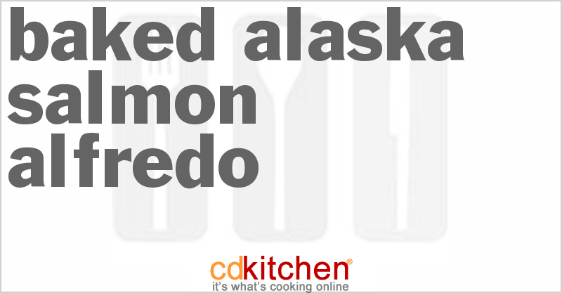 Baked Alaska Salmon Alfredo - CDKitchen.com