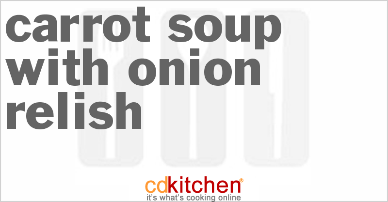 Carrot Soup with Onion Relish - CDKitchen.com