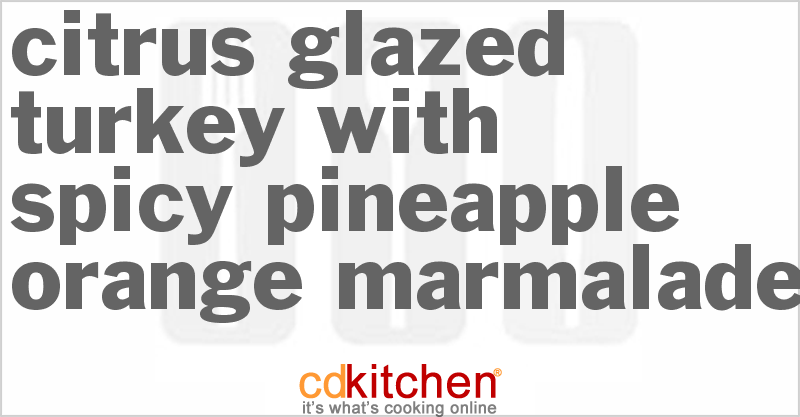 Citrus-Glazed Turkey With Spicy Pineapple-Orange Marmalade - CDKitchen.com