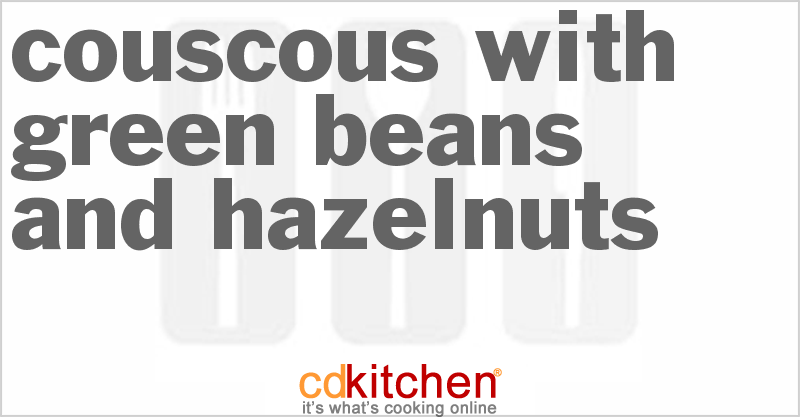 Couscous With Green Beans And Hazelnuts - CDKitchen.com