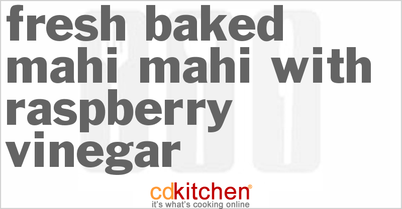 Fresh-Baked Mahi Mahi with Raspberry Vinegar - CDKitchen.com