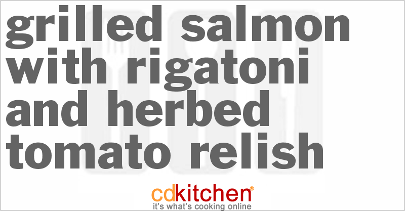 Grilled Salmon with Rigatoni and Herbed Tomato Relish - CDKitchen.com