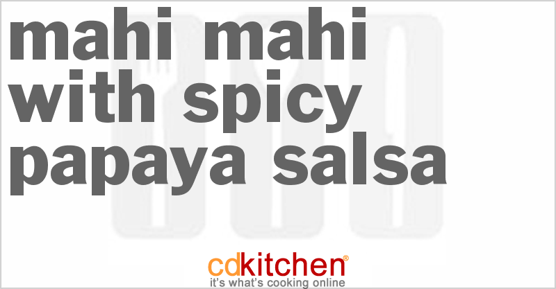 Mahi Mahi With Spicy Papaya Salsa - CDKitchen.com