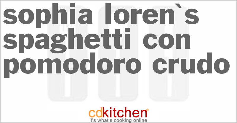 Sophia Loren S Spaghetti Con Pomodoro Crudo Recipe Cdkitchen Com