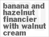 recipe for banana and hazelnut financier with walnut cream