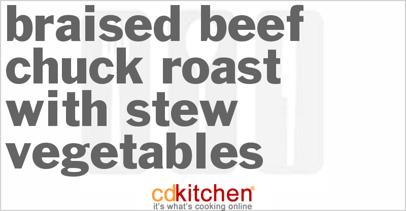 Braised Beef Chuck Roast with Stew Vegetables - CDKitchen.com