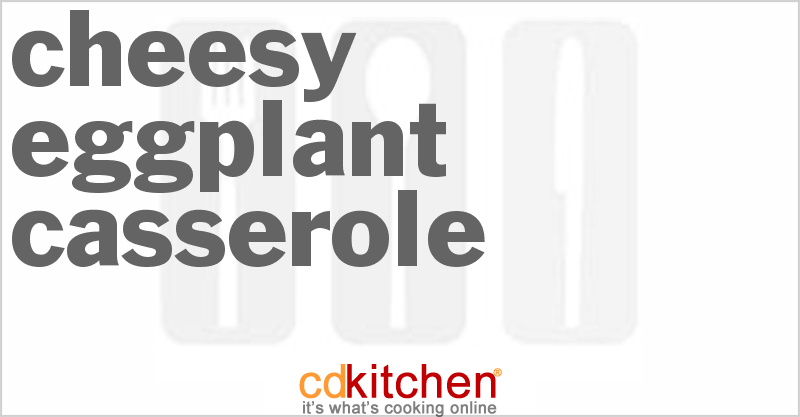 Cheesy Eggplant Casserole - CDKitchen.com
