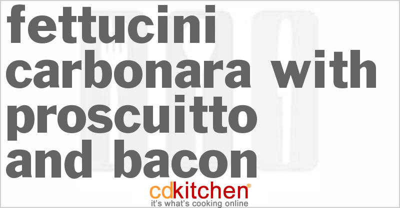 Fettucini Carbonara With Proscuitto And Bacon - CDKitchen.com