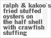 recipe for ralph & kakoo's fried stuffed oysters on the half shell with crawfish stuffing