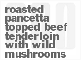 recipe for roasted pancetta-topped beef tenderloin with wild mushrooms