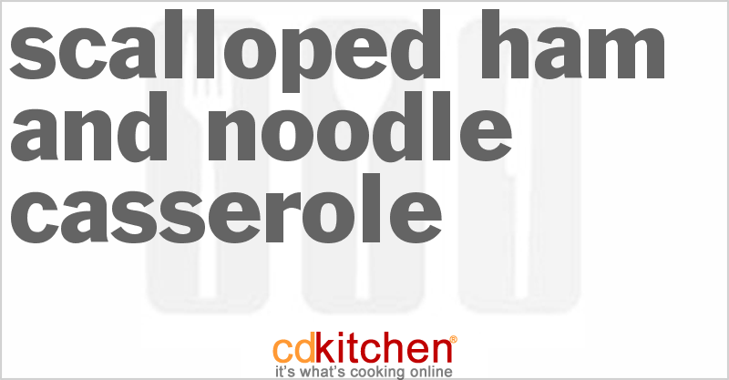 Scalloped Ham And Noodle Casserole - CDKitchen.com