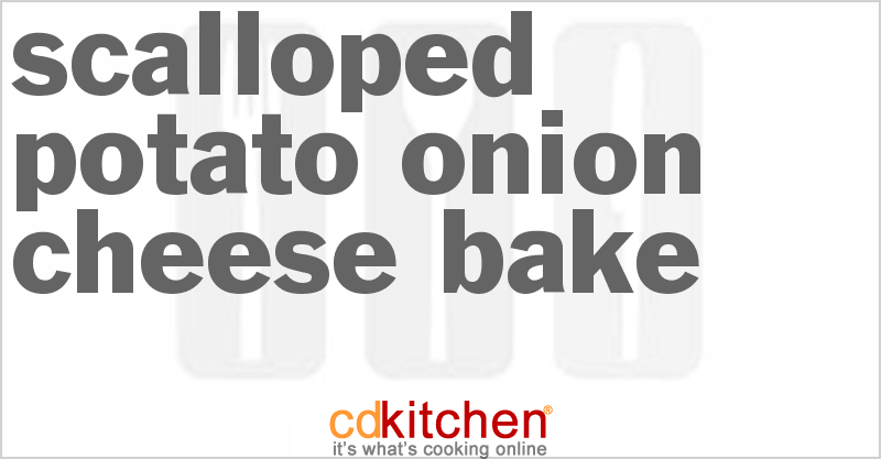 Scalloped Potato Onion Cheese Bake - CDKitchen.com