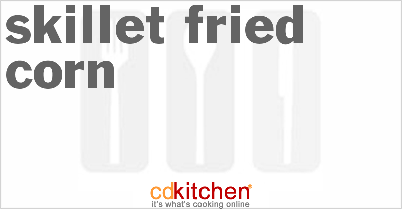 Skillet Fried Corn - CDKitchen.com