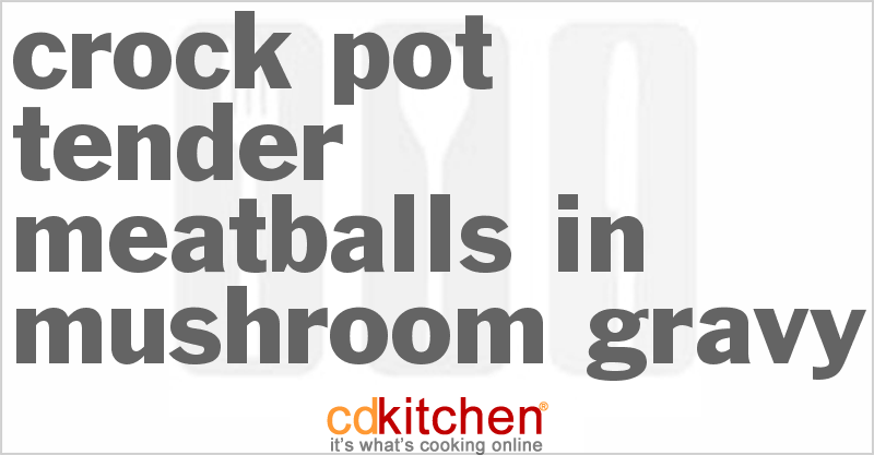 Tender Meatballs in Mushroom Gravy - CDKitchen.com