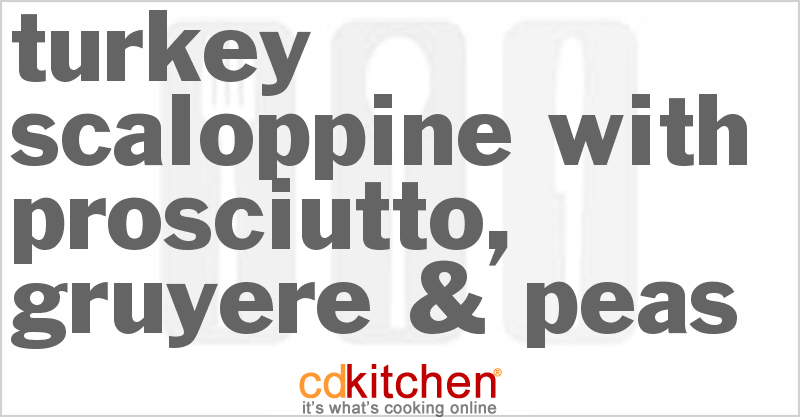 Turkey Scaloppine With Prosciutto, Gruyere & Peas - CDKitchen.com