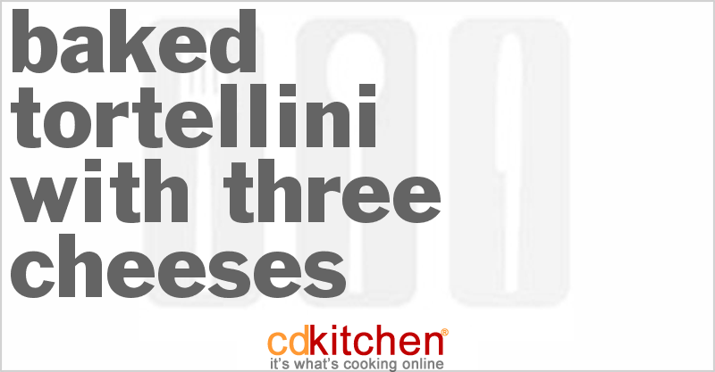 Baked Tortellini With Three Cheeses - CDKitchen.com