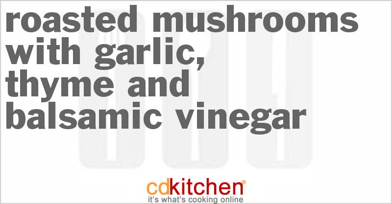 Roasted Mushrooms With Garlic, Thyme And Balsamic Vinegar - CDKitchen.com