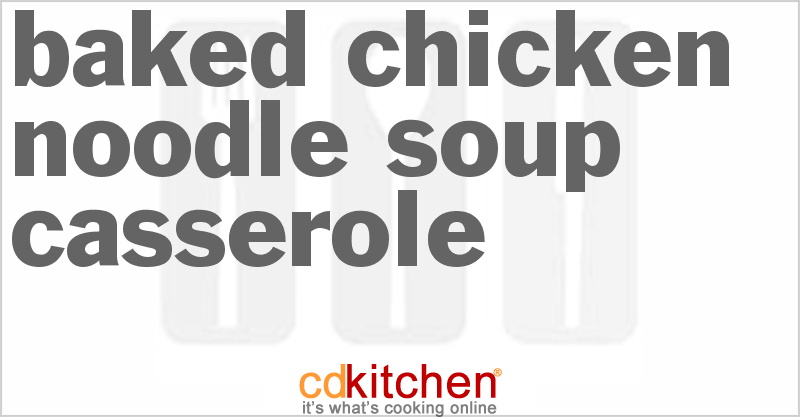 Baked Chicken Noodle Soup Casserole - CDKitchen.com