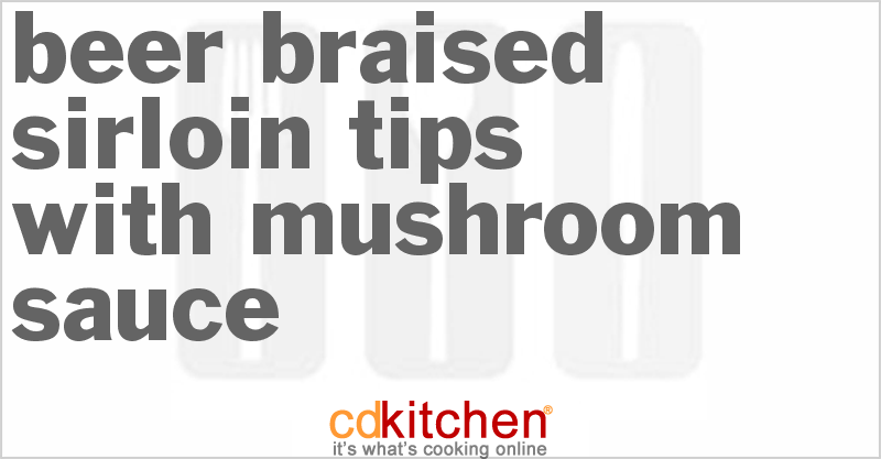 Beer-Braised Sirloin Tips With Mushroom Sauce - CDKitchen.com