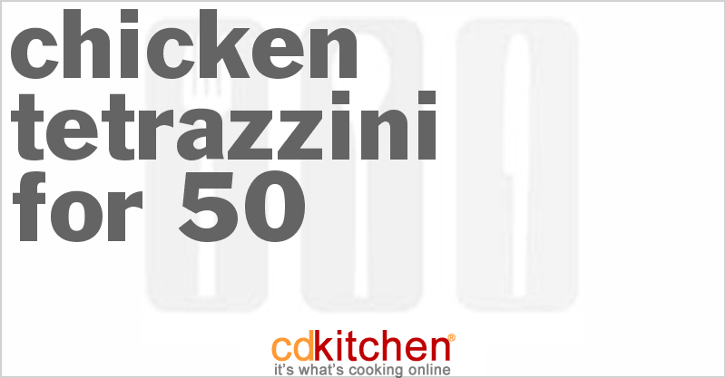 Chicken Tetrazzini for 50 - CDKitchen.com
