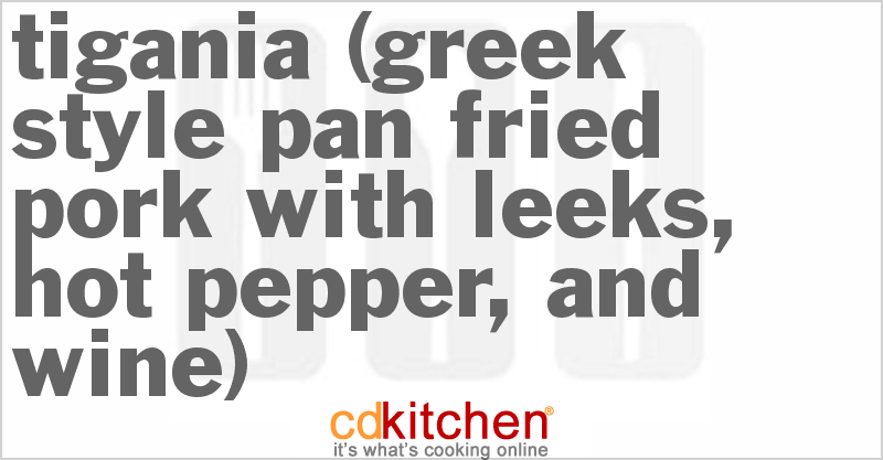 Tigania (Greek-Style Pan-Fried Pork With Leeks, Hot Pepper, And Wine) - CDKitchen.com