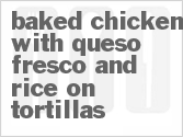 recipe for baked chicken with queso fresco and rice on tortillas