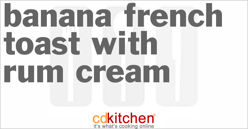 Banana French Toast With Rum Cream - CDKitchen.com