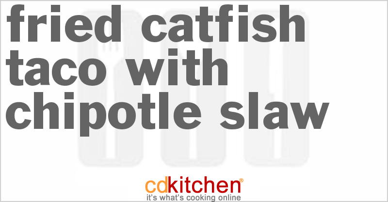 Fried Catfish Taco with Chipotle Slaw - CDKitchen.com