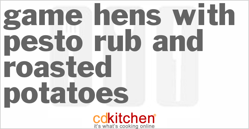 Game Hens with Pesto Rub and Roasted Potatoes - CDKitchen.com