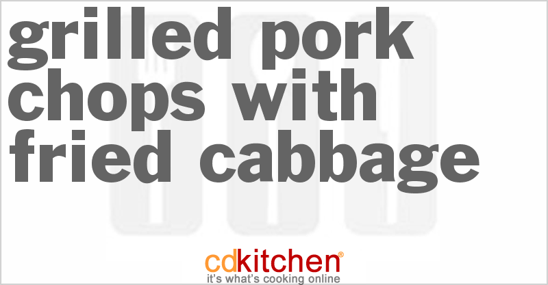 Grilled Pork Chops With Fried Cabbage - CDKitchen.com