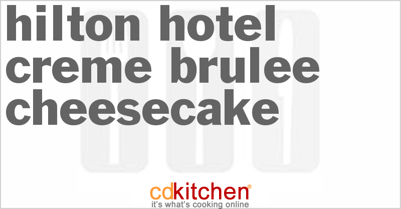 Hilton Hotel Creme Brulee Cheesecake - CDKitchen.com
