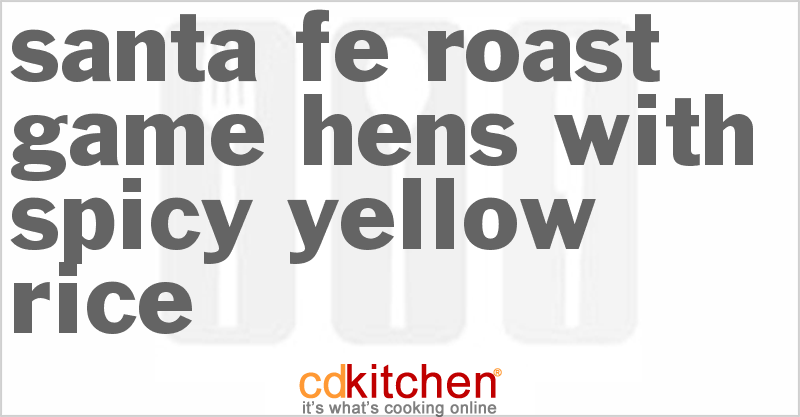 Santa Fe Roast Game Hens With Spicy Yellow Rice - CDKitchen.com