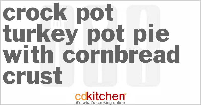 Crock Pot Turkey Pot Pie With Cornbread Crust Recipe | CDKitchen.com