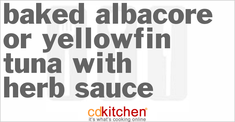 Baked Albacore or Yellowfin Tuna With Herb Sauce - CDKitchen.com