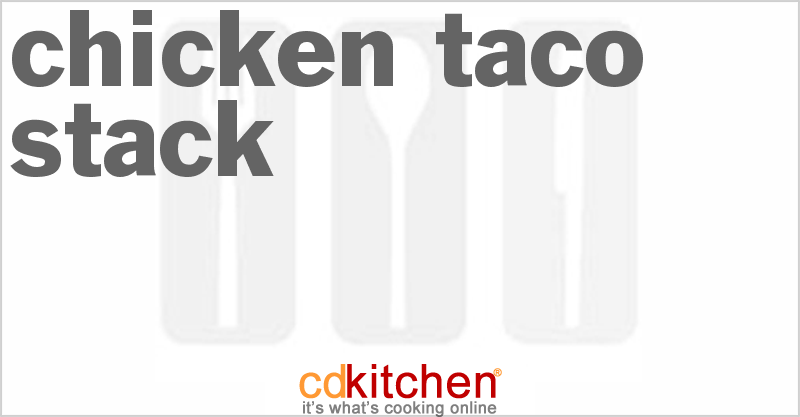 Chicken Taco Stack - CDKitchen.com