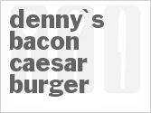 recipe for denny's bacon caesar burger