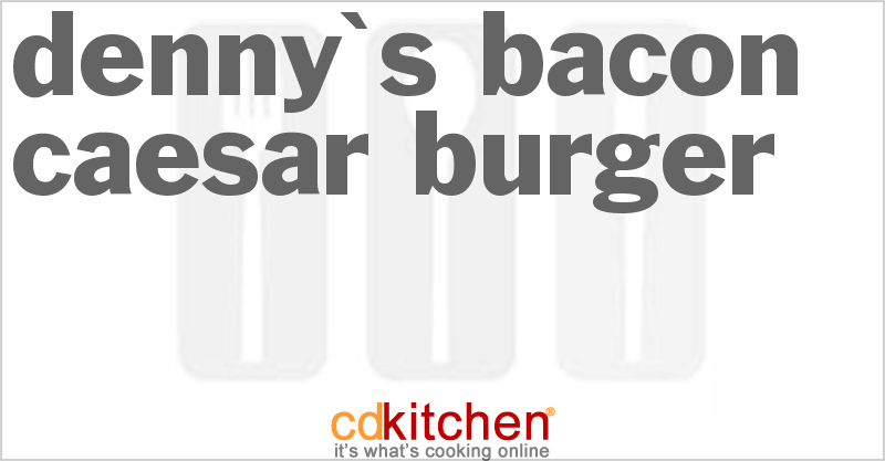 Copycat Recipe for Denny's Bacon Caesar Burger | CDKitchen.com