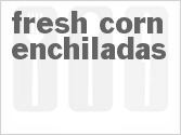 recipe for fresh corn enchiladas