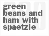 recipe for green beans and ham with spaetzle