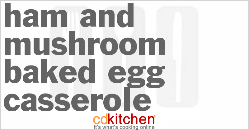 Ham and Mushroom Baked Egg Casserole - CDKitchen.com