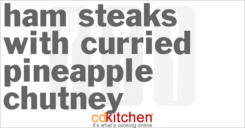 Ham Steaks with Curried Pineapple Chutney - CDKitchen.com