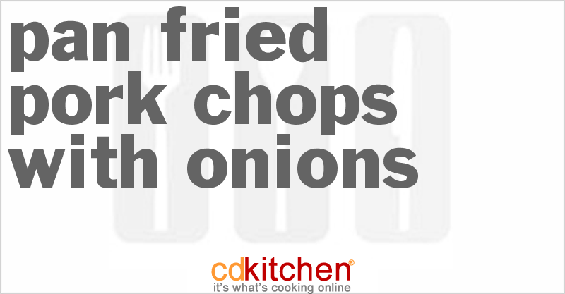 Pan Fried Pork Chops With Onions - CDKitchen.com